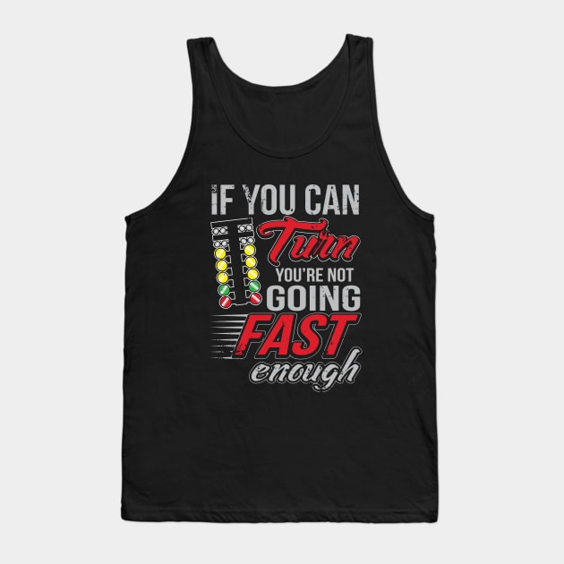 If You Can Turn You're Not Going Fast Car Drag Racing Tank Top by pho702